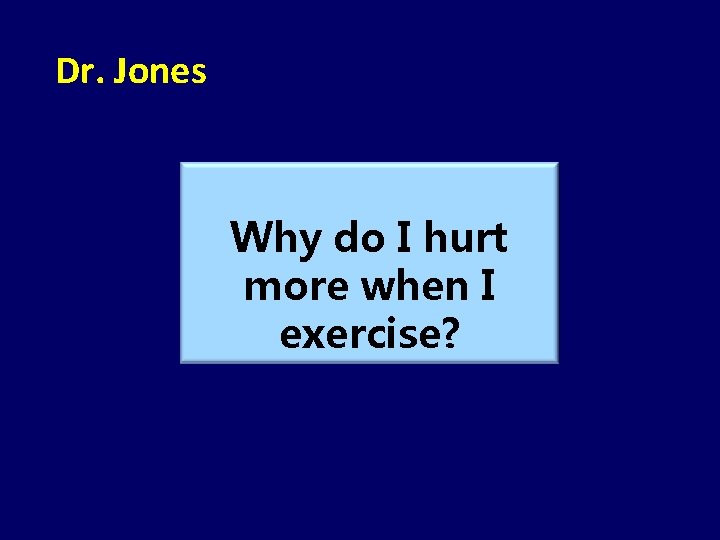 Dr. Jones Why do I hurt more when I exercise? 