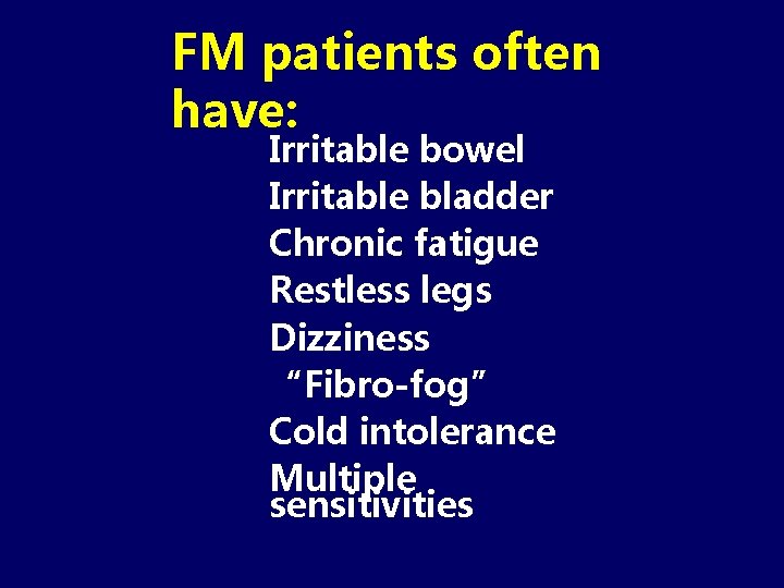 FM patients often have: Irritable bowel Irritable bladder Chronic fatigue Restless legs Dizziness “Fibro-fog”