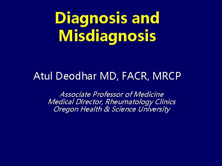 Diagnosis and Misdiagnosis Atul Deodhar MD, FACR, MRCP Associate Professor of Medicine Medical Director,