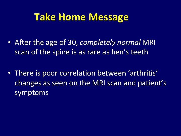 Take Home Message • After the age of 30, completely normal MRI scan of