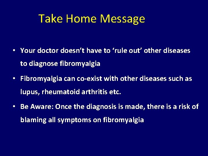 Take Home Message • Your doctor doesn’t have to ‘rule out’ other diseases to