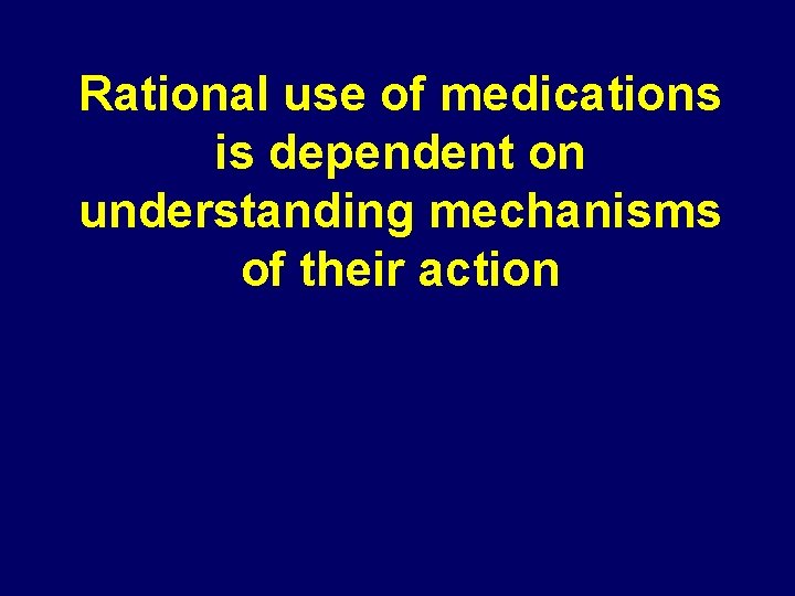 Rational use of medications is dependent on understanding mechanisms of their action 