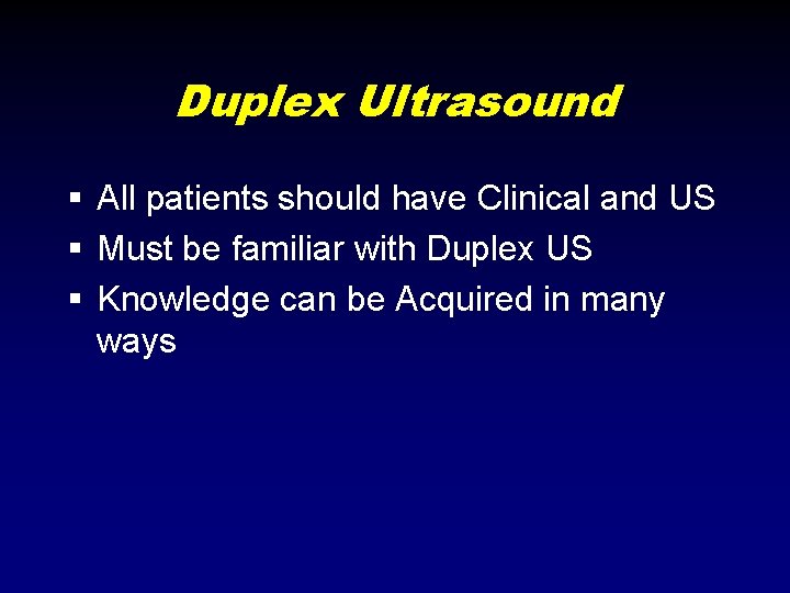 Duplex Ultrasound § All patients should have Clinical and US § Must be familiar