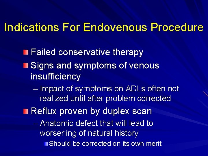 Indications For Endovenous Procedure Failed conservative therapy Signs and symptoms of venous insufficiency –