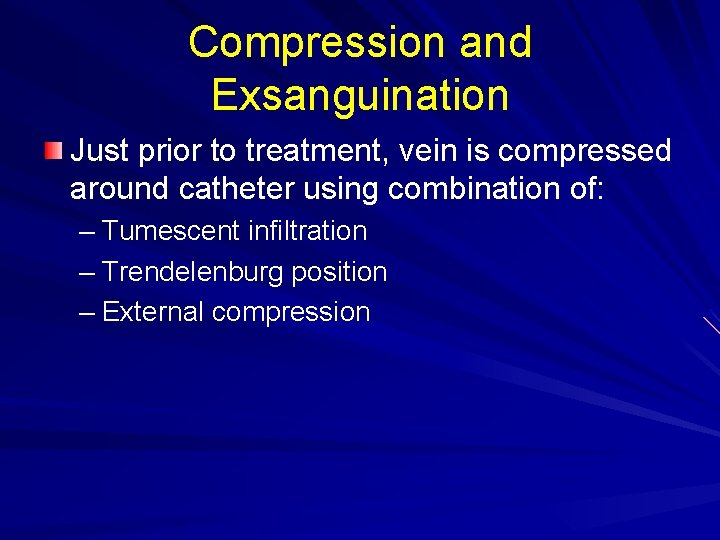 Compression and Exsanguination Just prior to treatment, vein is compressed around catheter using combination