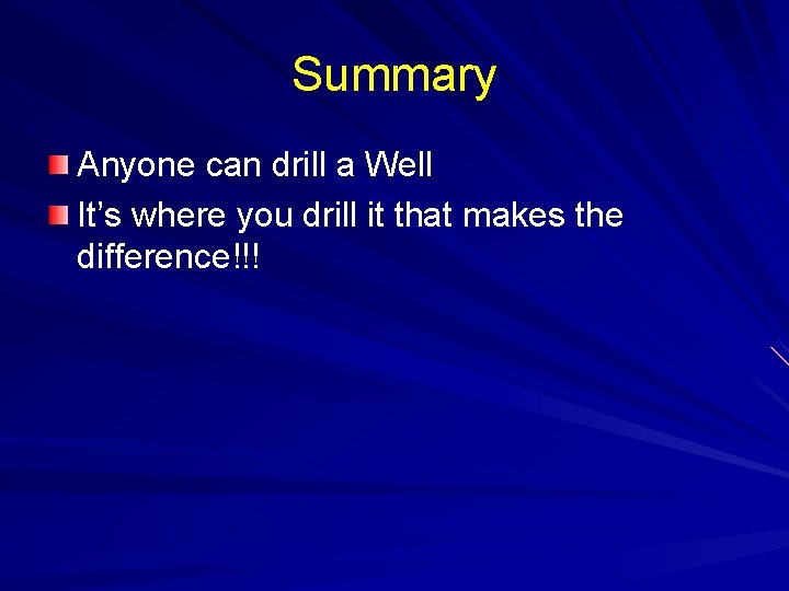Summary Anyone can drill a Well It’s where you drill it that makes the