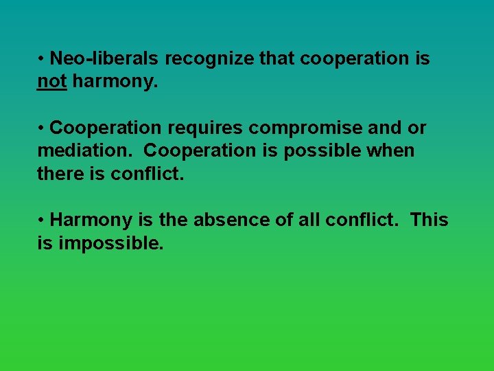  • Neo-liberals recognize that cooperation is not harmony. • Cooperation requires compromise and