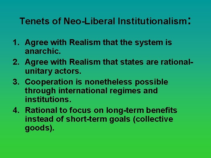 Tenets of Neo-Liberal Institutionalism: 1. Agree with Realism that the system is anarchic. 2.