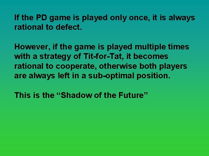 If the PD game is played only once, it is always rational to defect.