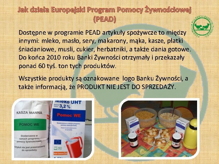 Jak działa Europejski Program Pomocy Żywnościowej (PEAD) Dostępne w programie PEAD artykuły spożywcze to