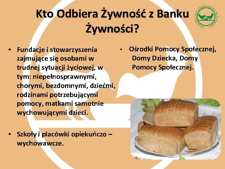 Kto Odbiera Żywność z Banku Żywności? • Ośrodki Pomocy Społecznej, • Fundacje i stowarzyszenia