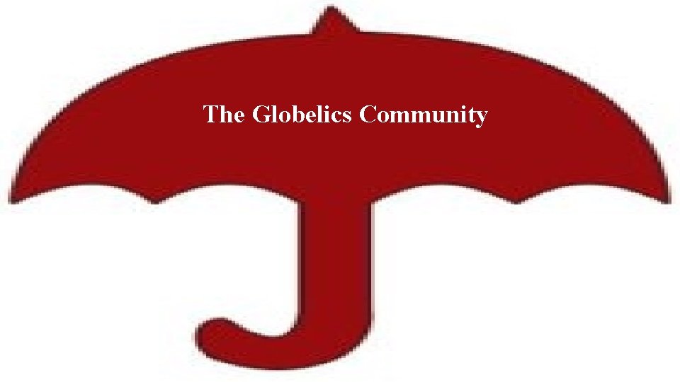 Five umbrellas of our community The Globelics Community Politics, policies, Development studies institutions, organizations