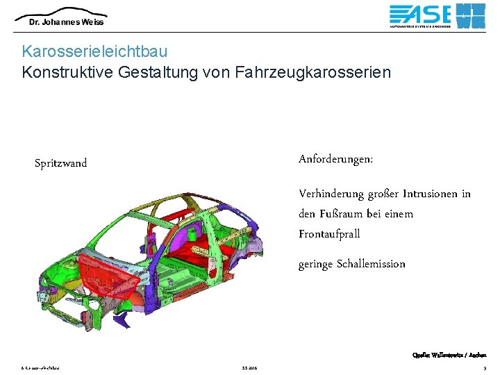 Karosserieleichtbau Konstruktive Gestaltung von Fahrzeugkarosserien Anforderungen: Spritzwand Verhinderung großer Intrusionen in den Fußraum bei