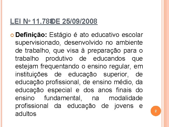 LEI Nº 11. 788 DE 25/09/2008 Definição: Estágio é ato educativo escolar supervisionado, desenvolvido