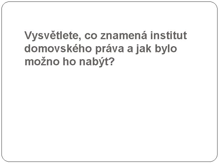 Vysvětlete, co znamená institut domovského práva a jak bylo možno ho nabýt? 