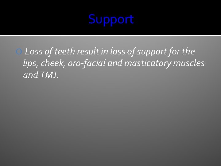 Support Loss of teeth result in loss of support for the lips, cheek, oro-facial