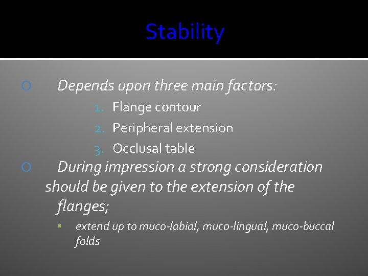 Stability Depends upon three main factors: 1. Flange contour 2. Peripheral extension 3. Occlusal