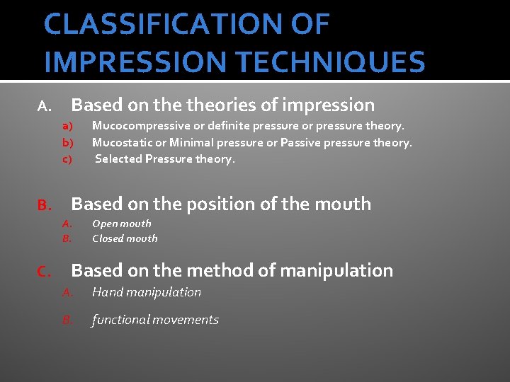 CLASSIFICATION OF IMPRESSION TECHNIQUES A. Based on theories of impression a) b) c) B.