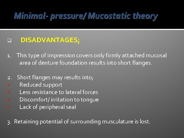 Minimal- pressure/ Mucostatic theory q DISADVANTAGES; 1. This type of impression covers only firmly