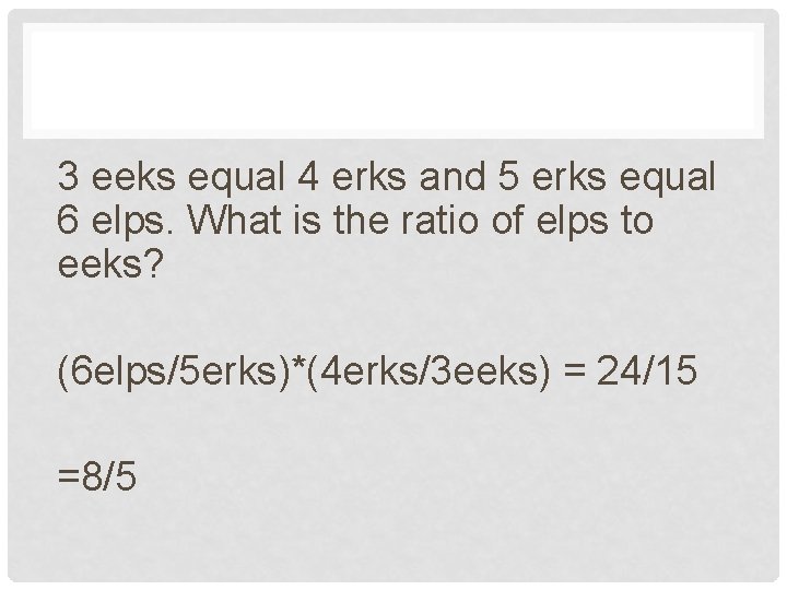 3 eeks equal 4 erks and 5 erks equal 6 elps. What is the