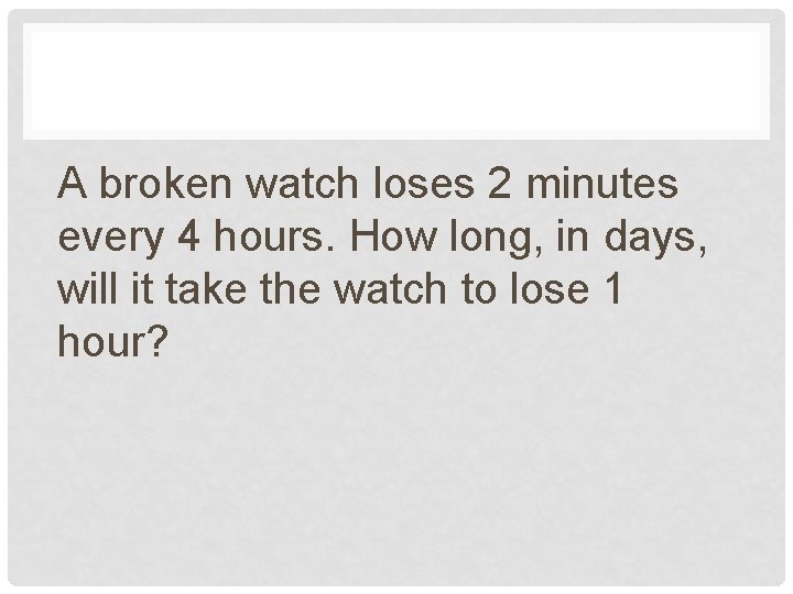 A broken watch loses 2 minutes every 4 hours. How long, in days, will