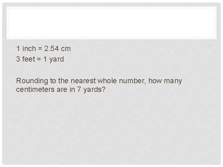 1 inch = 2. 54 cm 3 feet = 1 yard Rounding to the