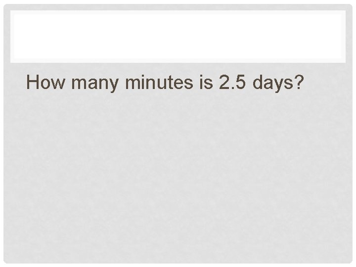 How many minutes is 2. 5 days? 