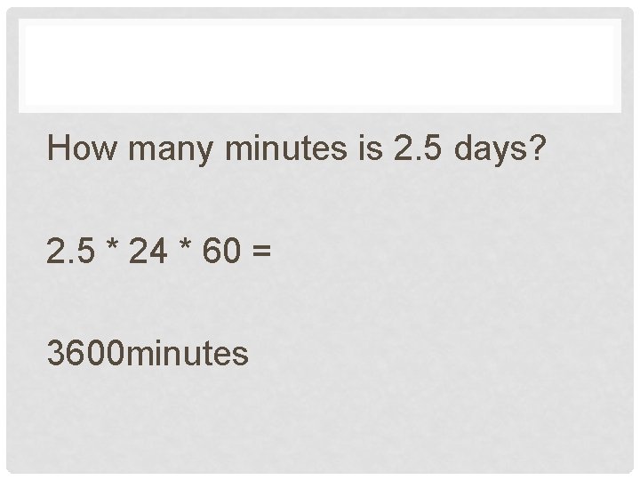 How many minutes is 2. 5 days? 2. 5 * 24 * 60 =