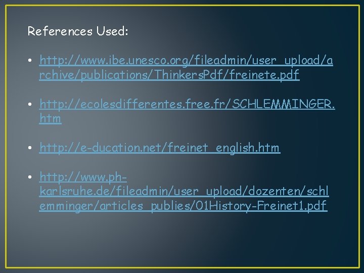 References Used: • http: //www. ibe. unesco. org/fileadmin/user_upload/a rchive/publications/Thinkers. Pdf/freinete. pdf • http: //ecolesdifferentes.