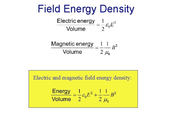Field Energy Density Electric and magnetic field energy density: 