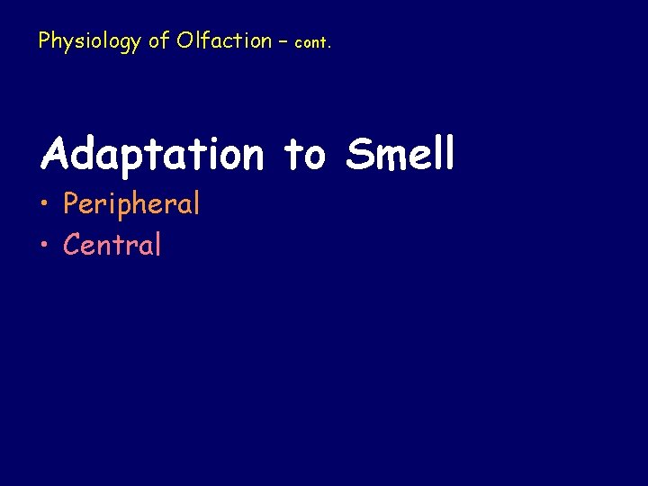 Physiology of Olfaction – cont. Adaptation to Smell • Peripheral • Central 