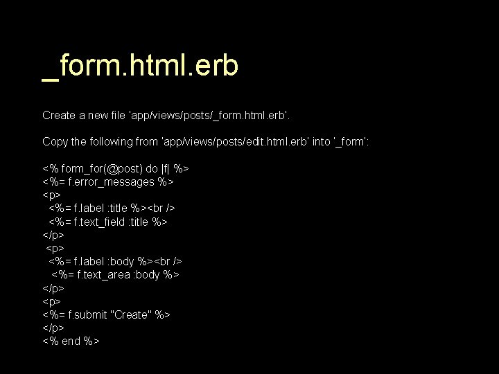 _form. html. erb Create a new file ‘app/views/posts/_form. html. erb’. Copy the following from
