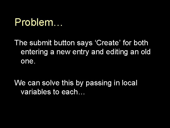 Problem… The submit button says ‘Create’ for both entering a new entry and editing