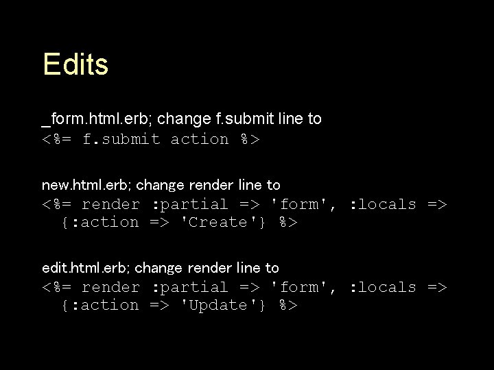 Edits _form. html. erb; change f. submit line to <%= f. submit action %>