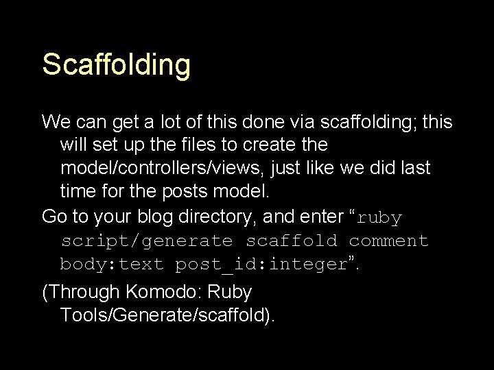 Scaffolding We can get a lot of this done via scaffolding; this will set