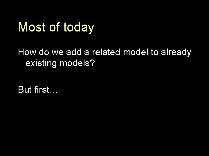 Most of today How do we add a related model to already existing models?