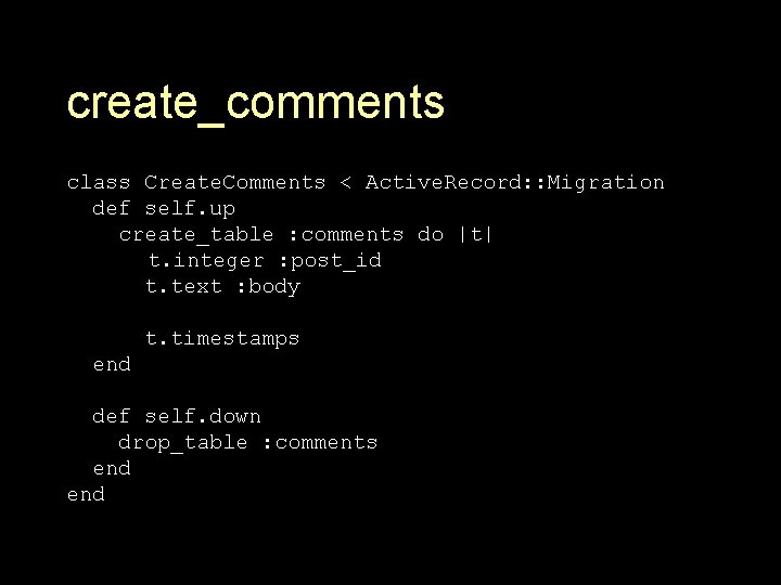 create_comments class Create. Comments < Active. Record: : Migration def self. up create_table :