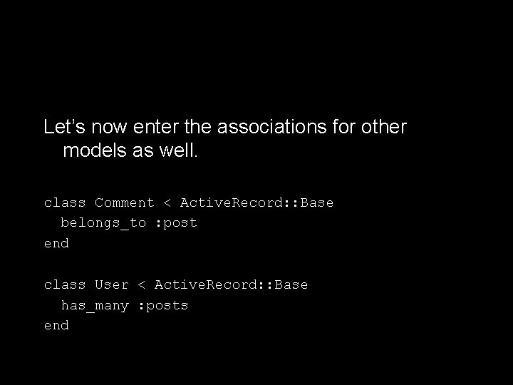 Let’s now enter the associations for other models as well. class Comment < Active.