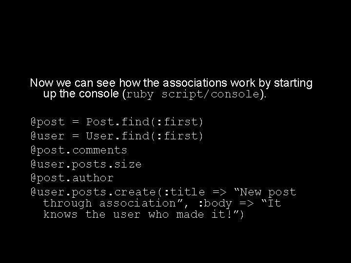 Now we can see how the associations work by starting up the console (ruby