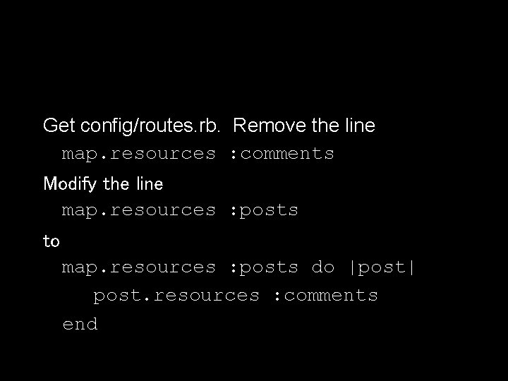 Get config/routes. rb. Remove the line map. resources : comments Modify the line map.
