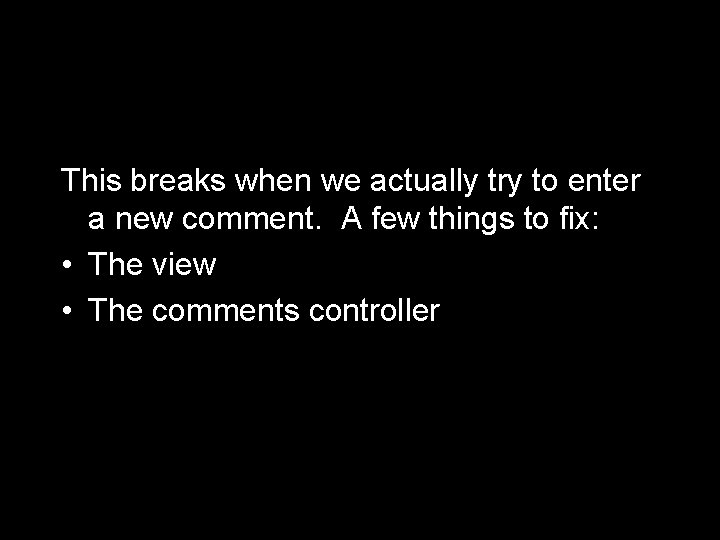 This breaks when we actually try to enter a new comment. A few things