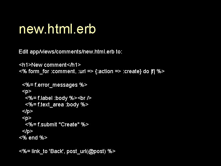 new. html. erb Edit app/views/comments/new. html. erb to: <h 1>New comment</h 1> <% form_for