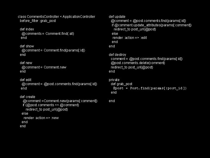 class Comments. Controller < Application. Controller before_filter : grab_post def index @comments = Comment.