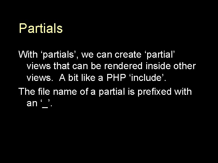 Partials With ‘partials’, we can create ‘partial’ views that can be rendered inside other