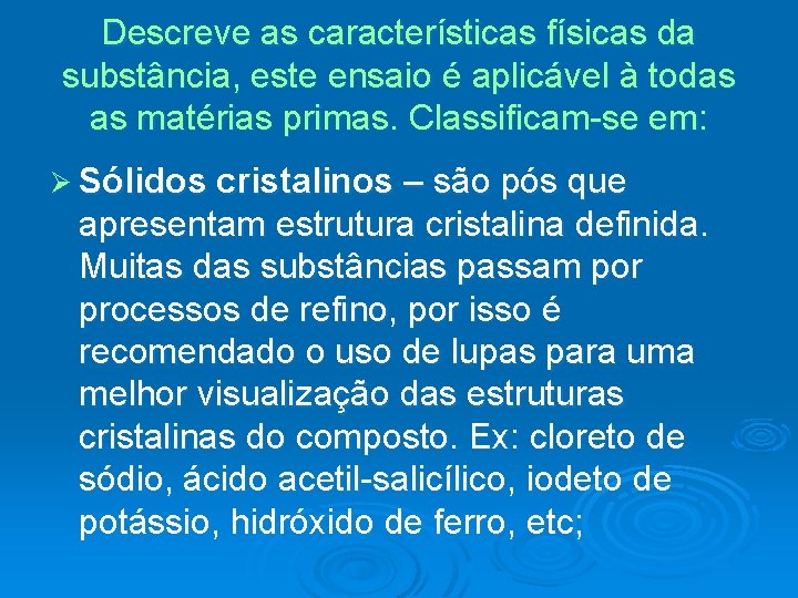 Descreve as características físicas da substância, este ensaio é aplicável à todas as matérias