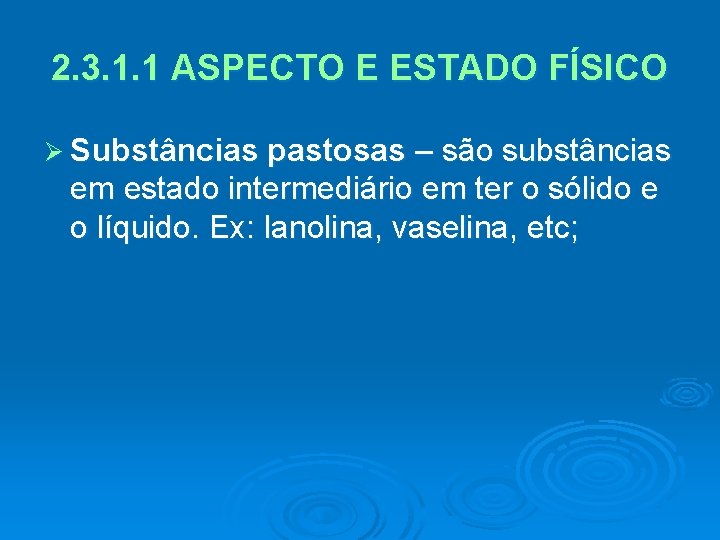 2. 3. 1. 1 ASPECTO E ESTADO FÍSICO Ø Substâncias pastosas – são substâncias
