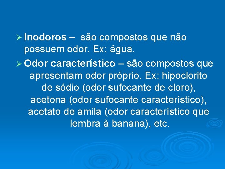 Ø Inodoros – são compostos que não possuem odor. Ex: água. Ø Odor característico