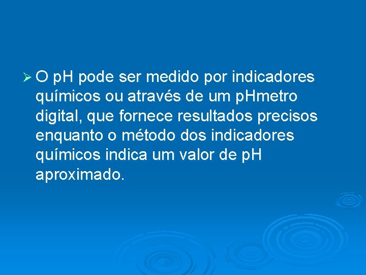 Ø O p. H pode ser medido por indicadores químicos ou através de um