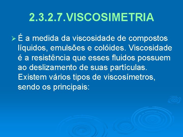 2. 3. 2. 7. VISCOSIMETRIA Ø É a medida da viscosidade de compostos líquidos,