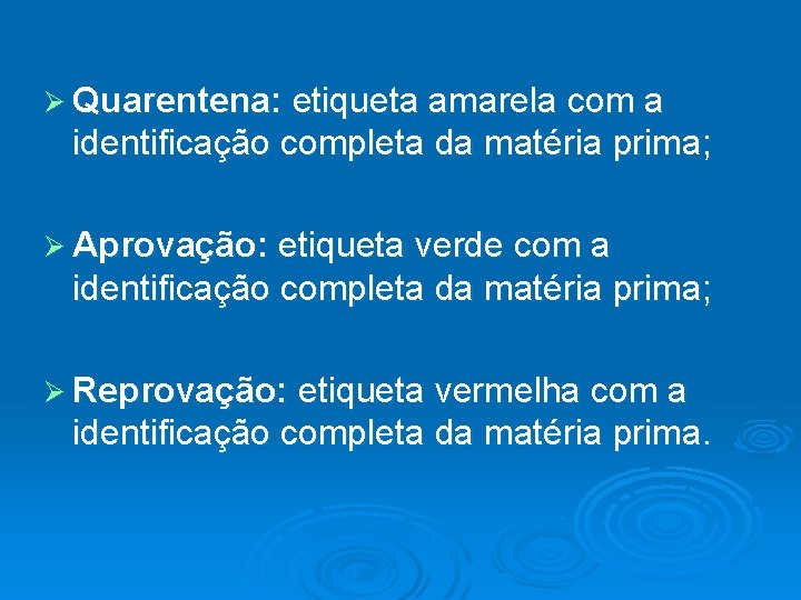 Ø Quarentena: etiqueta amarela com a identificação completa da matéria prima; Ø Aprovação: etiqueta